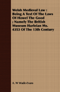 Welsh Medieval Law: Being A Text Of The Laws Of Howel The Good; Namely The British Museum Harleian Ms. 4353 Of The 13th Century - Wade-Evans, A W