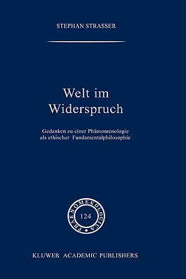 Welt Im Widerspruch: Gedanken Zu Einer Phnomenologie ALS Ethischer Fundamentalphilosophie - Strasser, Stephan