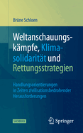 Weltanschauungskmpfe, Klimasolidaritt Und Rettungsstrategien: Handlungsorientierungen in Zeiten Zivilisationsbedrohender Herausforderungen