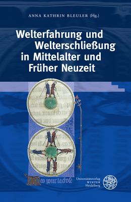 Welterfahrung Und Welterschliessung in Mittelalter Und Fruher Neuzeit - Bleuler, Anna Kathrin (Editor)