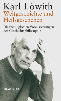Weltgeschichte Und Heilsgeschehen: Die Theologischen Voraussetzungen Der Geschichtsphilosophie - Lwith, Karl