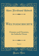 Weltgeschichte, Vol. 2: Ostasien Und Ozeanien, Der Indische Ozean (Classic Reprint)