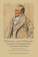 Weltmann Und Hofknstler: Alexander Von Humboldts Briefe an Christian Daniel Rauch. Kommentierte Edition