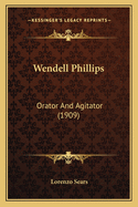Wendell Phillips: Orator and Agitator (1909)