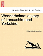 Wenderholme: A Story of Lancashire and Yorkshire.