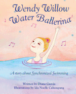 Wendy Willow Water Ballerina: A Story about Synchronized Swimming