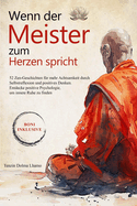 Wenn der Meister zum Herzen spricht: 52 Zen Geschichten f?r mehr Achtsamkeit durch Selbstreflexion und positives Denken. Entdecke die Positive Psychologie, um inneren Frieden zu finden