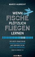 Wenn Fische pltzlich fliegen lernen: Die erste praktische Handlungshilfe auf dem Weg in die Digitalisierung. Made in Germany 5.0