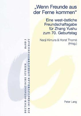 Wenn Freunde aus der Ferne kommen: Eine west-oestliche Freundschaftsgabe fuer Zhang Yushu zum 70. Geburtstag - Gebhard, Walter, and Kimura, Naoji (Editor)