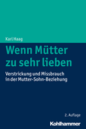 Wenn Mutter Zu Sehr Lieben: Verstrickung Und Missbrauch in Der Mutter-Sohn-Beziehung