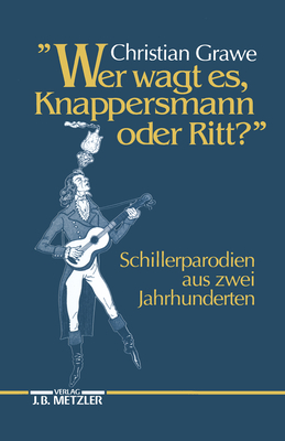 Wer Wagt Es, Knappersmann Oder Ritt?: Schiller-Parodien Aus Zwei Jahrhunderten - Grawe, Christian (Editor)