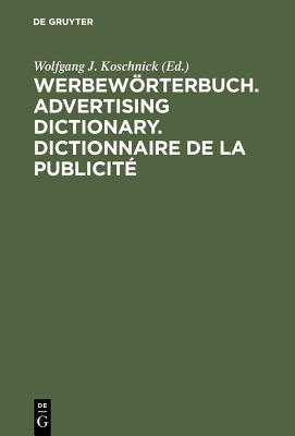 Werbewrterbuch. Advertising Dictionary. Dictionnaire de la Publicit?: Deutsch. English. Fran?ais - Koschnick, Wolfgang J (Editor)