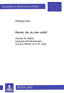 Werde, Der Du Sein Sollst?: Impulse Fuer Religioes Gedeutete Entscheidungen Von Karl Rahner Und C.G. Jung