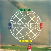 We're All Gonna Die - Dawes