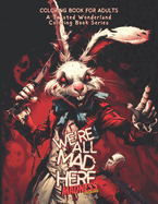 "We're All Mad Here" (vol. 4) - Madness Unleashed A Twisted Wonderland Coloring Book Series: Prepare to journey down the rabbit hole and into a world that defies imagination with our chilling and captivating coloring book series