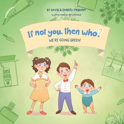 We're Going Green! Book 4 in the If Not You Then Who? Series that teaches kids 4-10 how ideas materialize into useful inventions (Small Paperback) - Pridham, David, and Pridham, Emberli