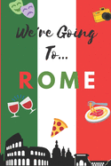 We're Going To Rome: Rome Gifts: Travel Trip Planner: Blank Novelty Notebook Gift: Lined Paper Paperback Journal