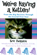 We're Having a Kitten!: From the Big Decision Through the Crucial First Year - Swanson, Eric, and Schoen, Allen M, DVM, MS, D V M (Introduction by)