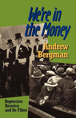 We're in the Money: Depression America and It's Films - Bergman, Andrew