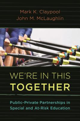 We're In This Together: Public-Private Partnerships in Special and At-Risk-Education - Claypool, Mark K, and McLaughlin, John M