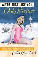 We're Just Like You, Only Prettier: Confessions of a Tarnished Southern Belle - Rivenbark, Celia