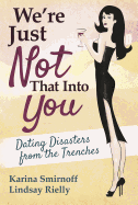 We're Just Not That Into You: Dating Disasters from the Trenches