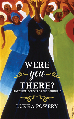 Were You There?: Lenten Reflections on the Spirituals - Powery, Luke A