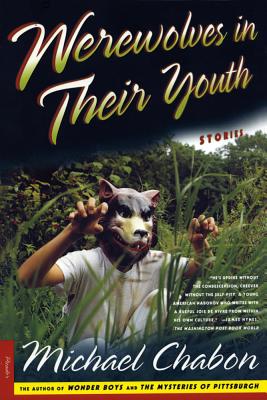 Werewolves in Their Youth: Stories - Chabon, Michael