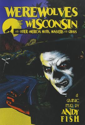 Werewolves of Wisconsin and Other American Myths, Monsters and Ghosts - Fish, Andy