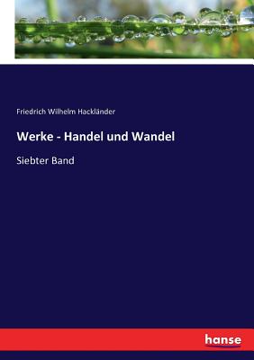 Werke - Handel und Wandel: Siebter Band - Hackl?nder, Friedrich Wilhelm