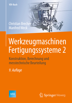 Werkzeugmaschinen Fertigungssysteme 2: Konstruktion, Berechnung Und Messtechnische Beurteilung - Brecher, Christian, and Weck, Manfred