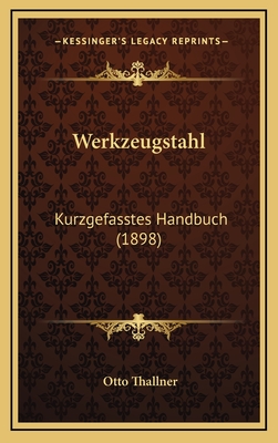 Werkzeugstahl: Kurzgefasstes Handbuch (1898) - Thallner, Otto (Editor)