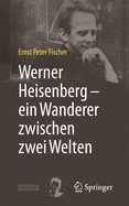 Werner Heisenberg - Ein Wanderer Zwischen Zwei Welten