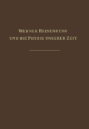 Werner Heisenberg Und Die Physik Unserer Zeit