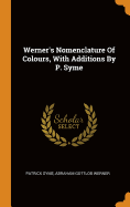 Werner's Nomenclature of Colours, with Additions by P. Syme