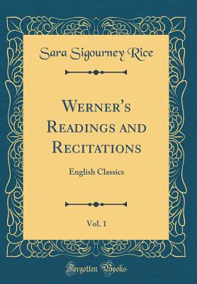 Werner's Readings and Recitations, Vol. 1: English Classics (Classic Reprint) - Rice, Sara Sigourney