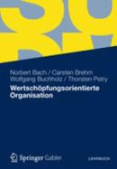 Wertschopfungsorientierte Organisation: Architekturen - Prozesse - Strukturen