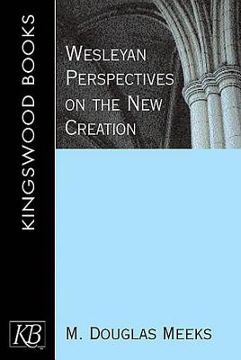 Wesleyan Perspectives on the New Creation - Meeks, M Douglas