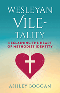 Wesleyan Vile-Tality: Reclaiming the Heart of Methodist Identity