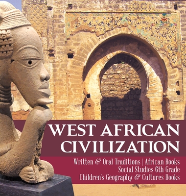 West African Civilization Written & Oral Traditions African Books Social Studies 6th Grade Children's Geography & Cultures Books - Baby Professor