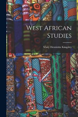 West African Studies - Kingsley, Mary Henrietta