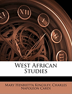 West African Studies - Kingsley, Mary Henrietta, and Cardi, Charles Napolon