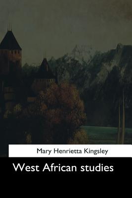 West African studies - Kingsley, Mary Henrietta