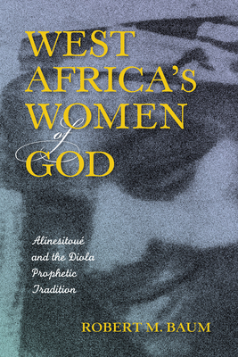 West Africa's Women of God: Alinesitou and the Diola Prophetic Tradition - Baum, Robert M.