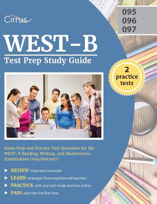 WEST-B Test Prep Study Guide: Exam Prep and Practice Test Questions for the WEST-B Reading, Writing, and Mathematics Examination (095/096/097) - West B Exam Prep Team, and Cirrus Test Prep