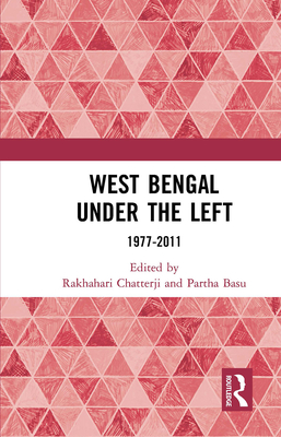 West Bengal Under the Left: 1977-2011 - Chatterji, Rakhahari (Editor), and Basu, Partha (Editor)