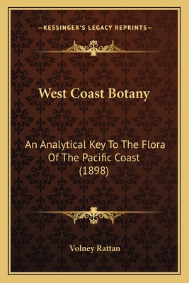 West Coast Botany: An Analytical Key to the Flora of the Pacific Coast (1898) - Rattan, Volney