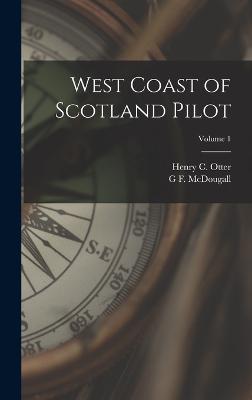 West Coast of Scotland Pilot; Volume 1 - Otter, Henry C, and McDougall, G F