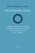 West-Eastern Divan: Complete, Annotated New Translation, Including Goethe's Notes and Essays & the Unpublished Poems