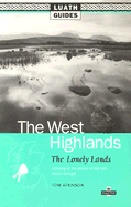 West Highlands: The Lonely Lands, Including All the Glories of That Land Known as Argyll